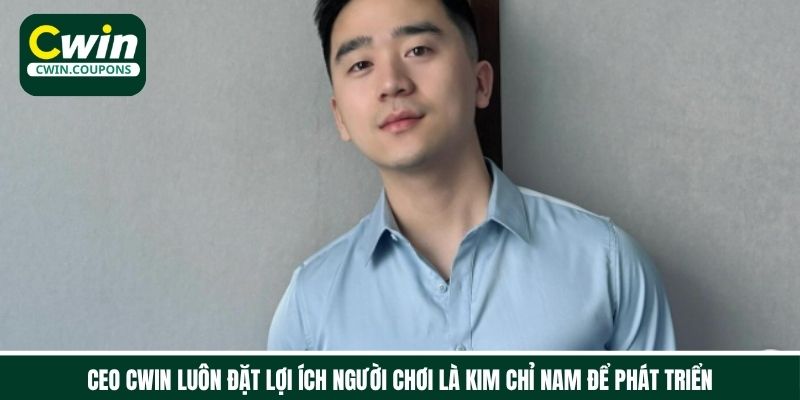 CEO Cwin luôn đặt lợi ích người chơi là kim chỉ nam để phát triển