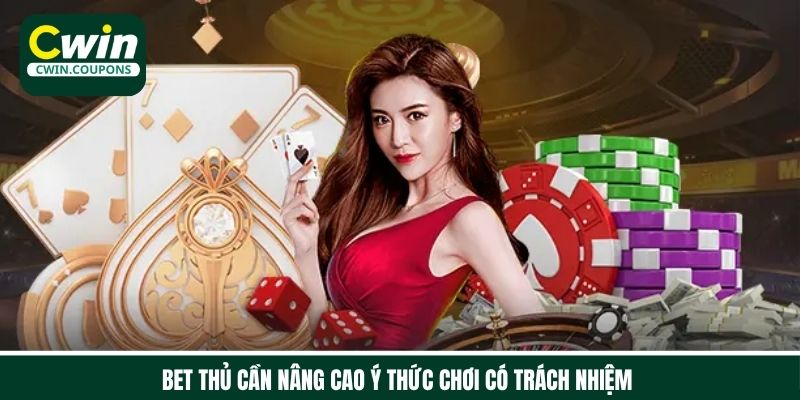 Cwin luôn muốn người chơi nâng cao ý thức kiểm soát hành vi khi cá cược