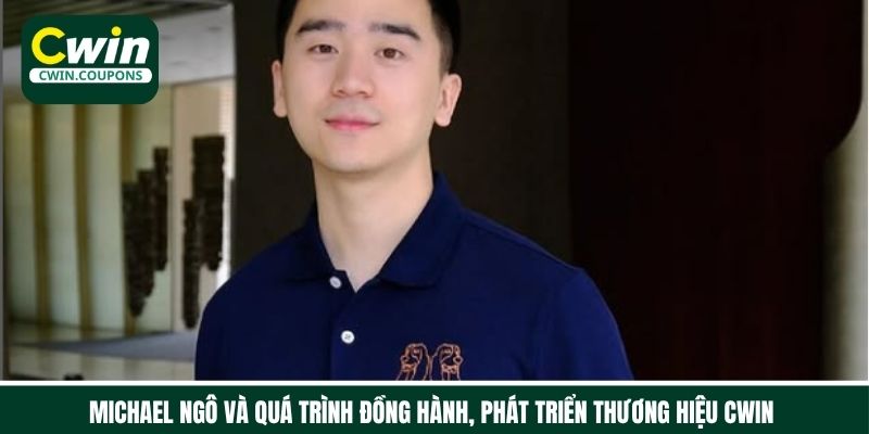 Michael Ngô và quá trình đồng hành, phát triển thương hiệu Cwin
